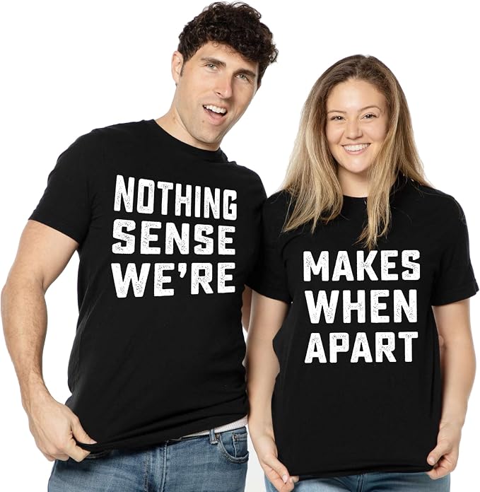 Nothing Makes Sense When We’re Apart Matching Couple Shirts – His and Hers T-Shirt Set